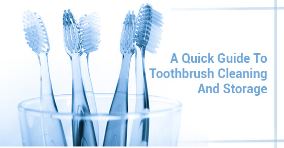 A Quick Guide To Toothbrush Cleaning And Storage