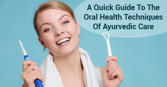 A Quick Guide To The Oral Health Techniques Of Ayurvedic Care