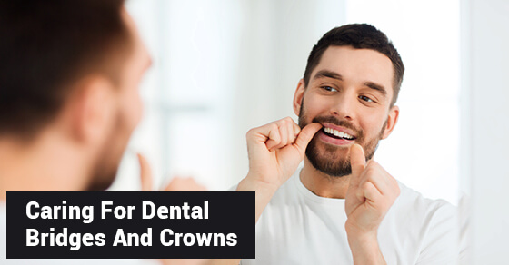 Caring For Dental Bridges And Crowns