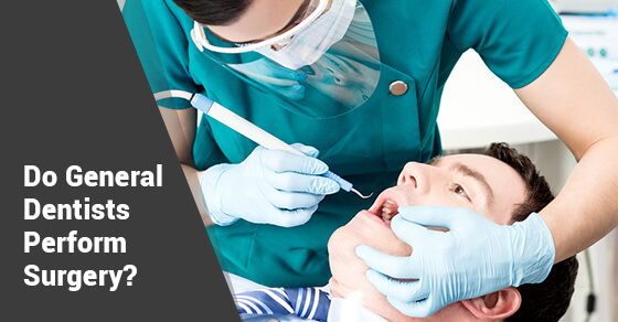 Do General Dentists Perform Surgery?