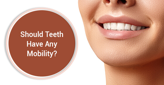 Should Teeth Have Any Mobility?