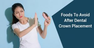 Foods To Avoid After Dental Crown Placement