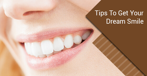 Tips To Get Your Dream Smile